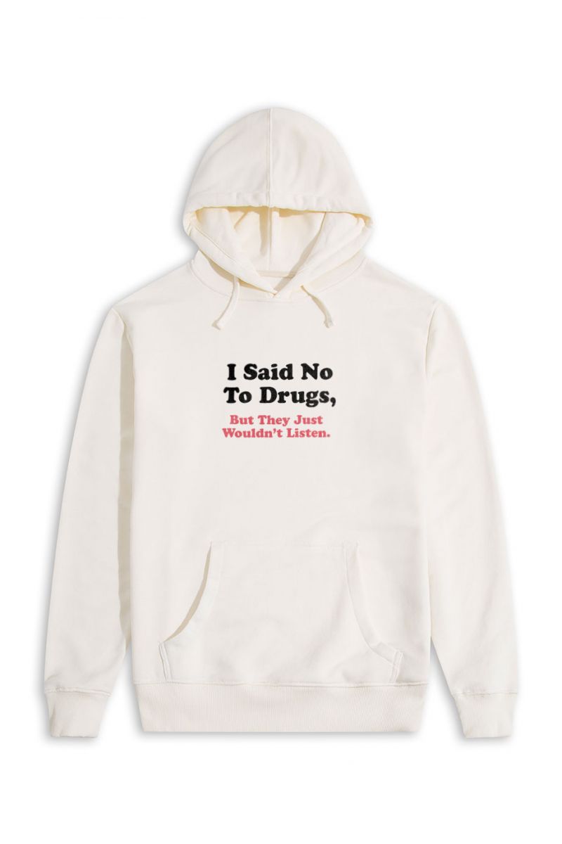 Ecru Premium Cotton I said no to drugs , but they just wouldnt listen Design Pullover Hoodie